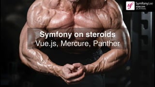 Symfony on steroids 
Vue.js, Mercure, Panther
 