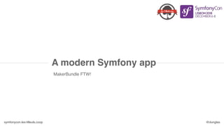 symfonycon.les-tilleuls.coop @dunglas
MakerBundle FTW!
A modern Symfony app
 