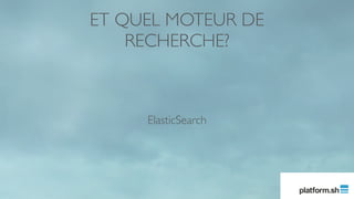 ElasticSearch
ET QUEL MOTEUR DE
RECHERCHE?
 