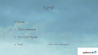 NMP
• Linux
• Nginx Apache
• MariaDB MySql
• PHP Bon vieux demeure.
 