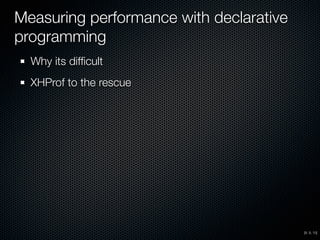 Measuring performance with declarative
programming
Why its difﬁcult
XHProf to the rescue
[8, 9, 10]
 