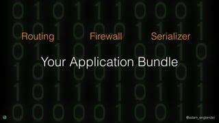 @adam_englander
Your Application Bundle
Routing Firewall Serializer
 