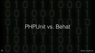 @adam_englander
PHPUnit vs. Behat
 