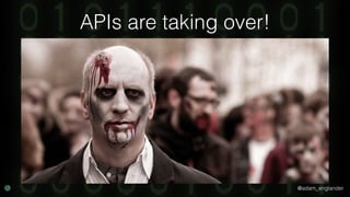 @adam_englander
APIs are taking over!
 