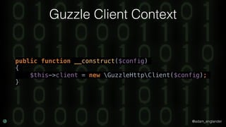 @adam_englander
Guzzle Client Context
public function __construct($config)
{
$this->client = new GuzzleHttpClient($config);
}
 