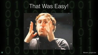 @adam_englander
That Was Easy!
 