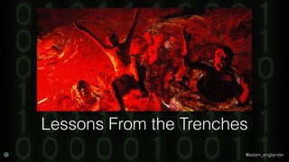 @adam_englander
Lessons From the Trenches
 