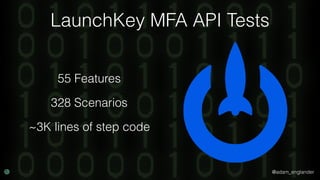 @adam_englander
LaunchKey MFA API Tests
55 Features
328 Scenarios
~3K lines of step code
 