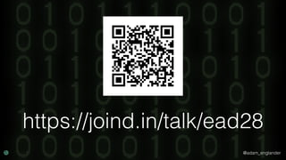 @adam_englander
https://joind.in/talk/ead28
 