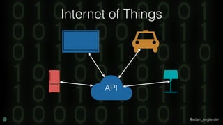 @adam_englander
Internet of Things
API
 