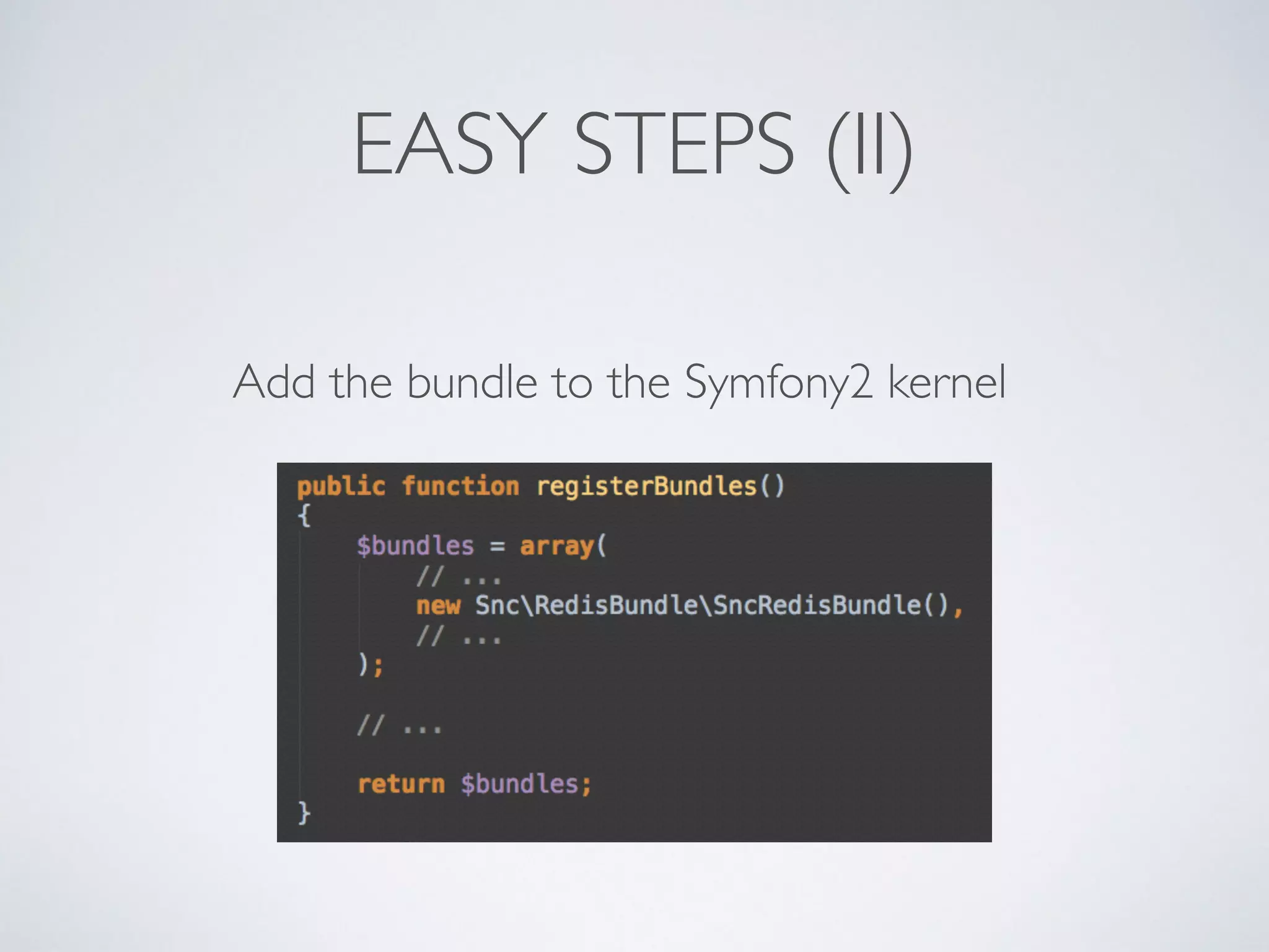 EASY STEPS (II) Add the bundle to the Symfony2 kernel 