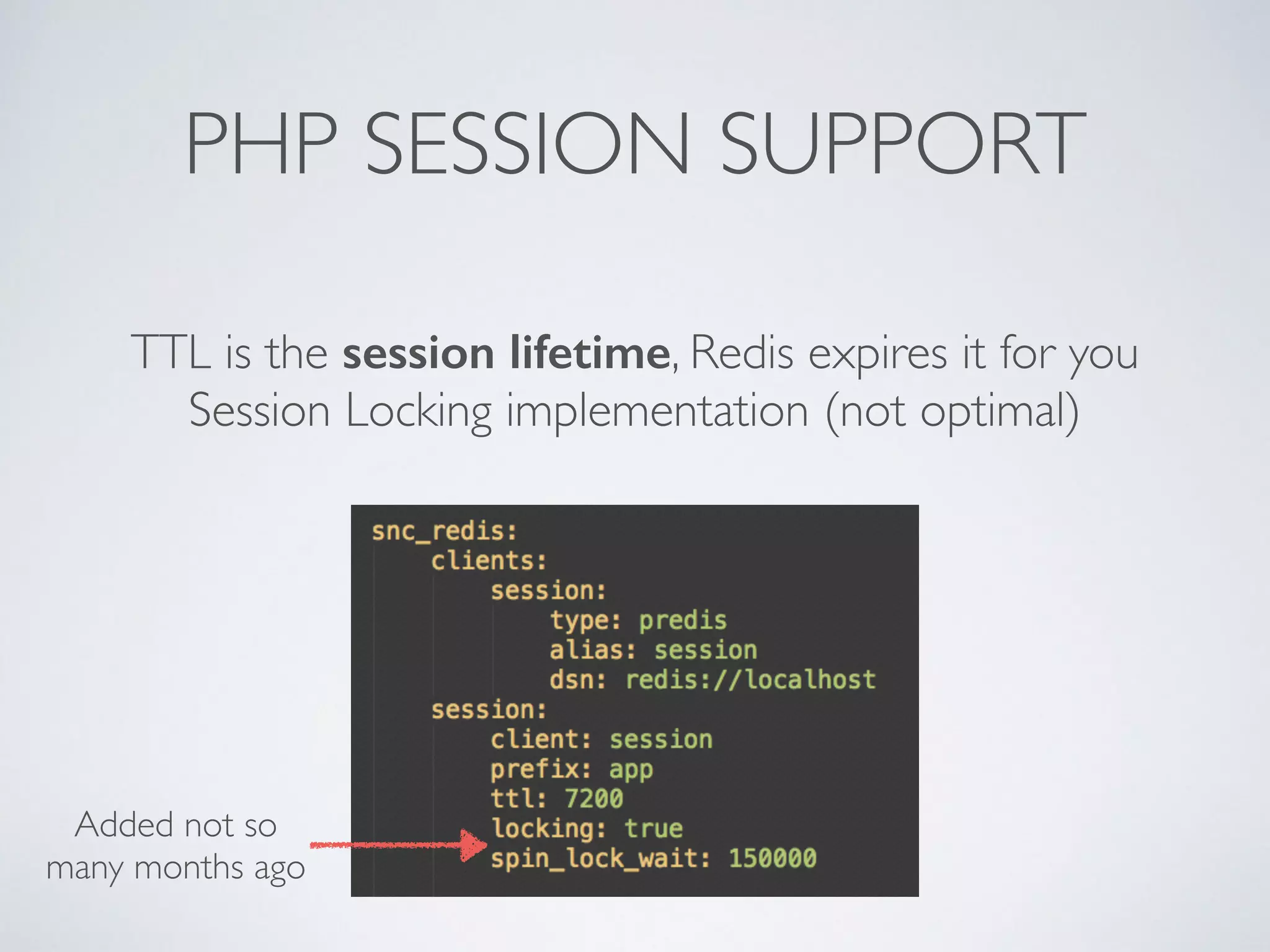 PHP SESSION SUPPORT ! TTL is the session lifetime, Redis expires it for you Session Locking implementation (not optimal) Added not so many months ago 