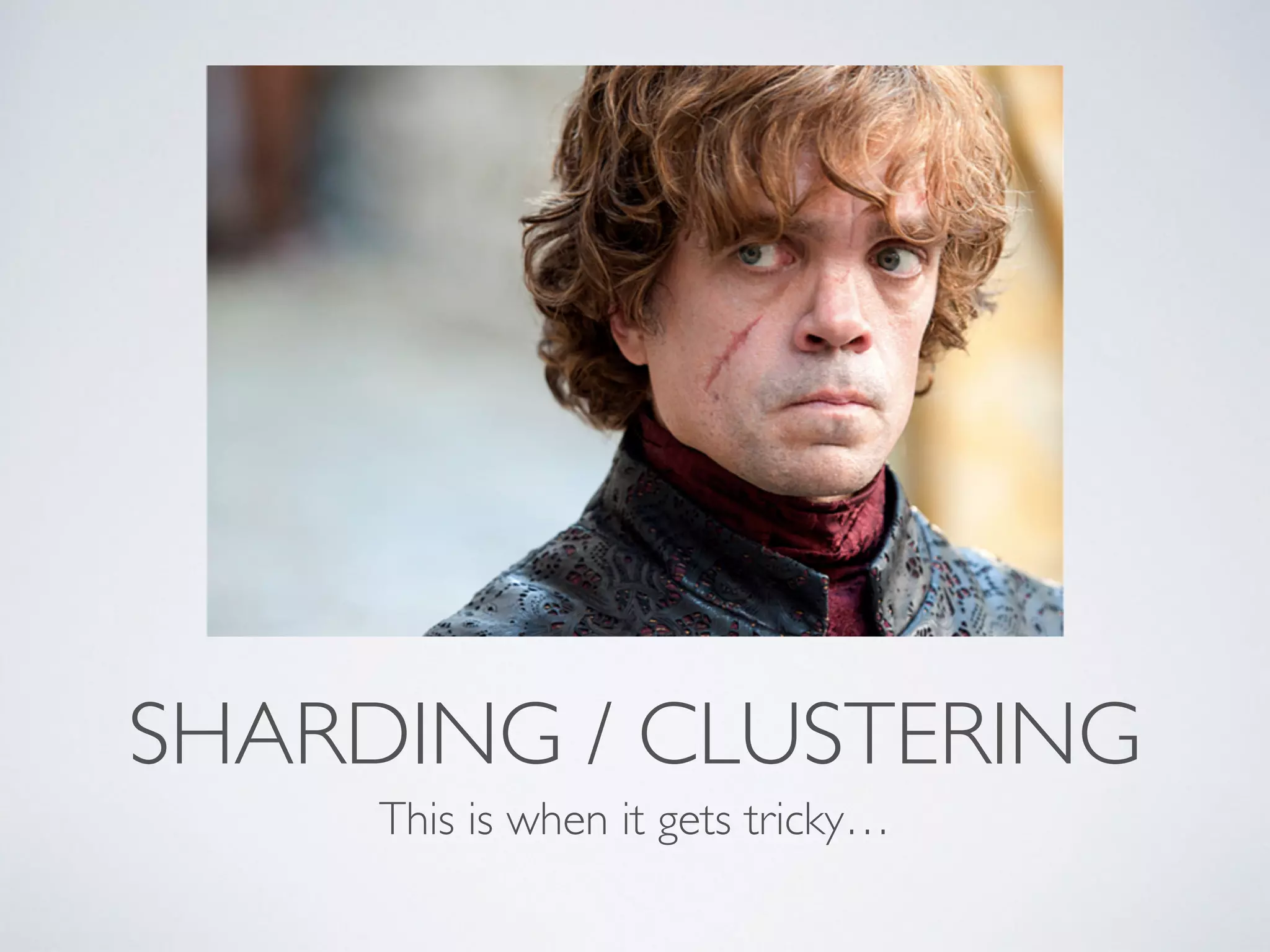 SHARDING / CLUSTERING This is when it gets tricky… 