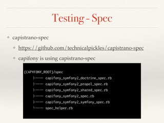 Testing - Spec
❖ capistrano-spec!
❖ https://github.com/technicalpickles/capistrano-spec!
❖ capifony is using capistrano-sp...