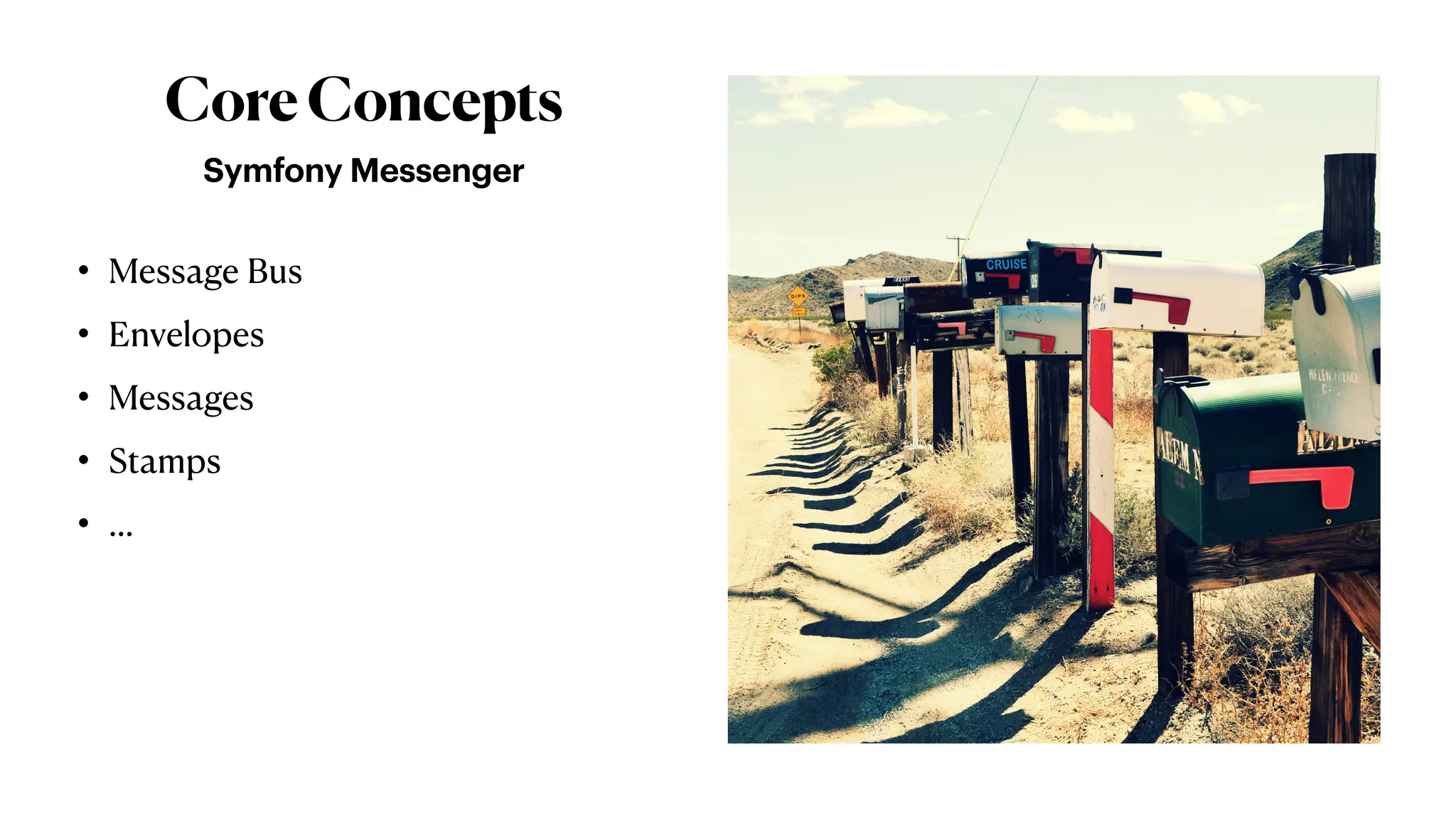 CoreConcepts
Symfony Messenger
• Message Bus
• Envelopes
• Messages
• Stamps
• …
 