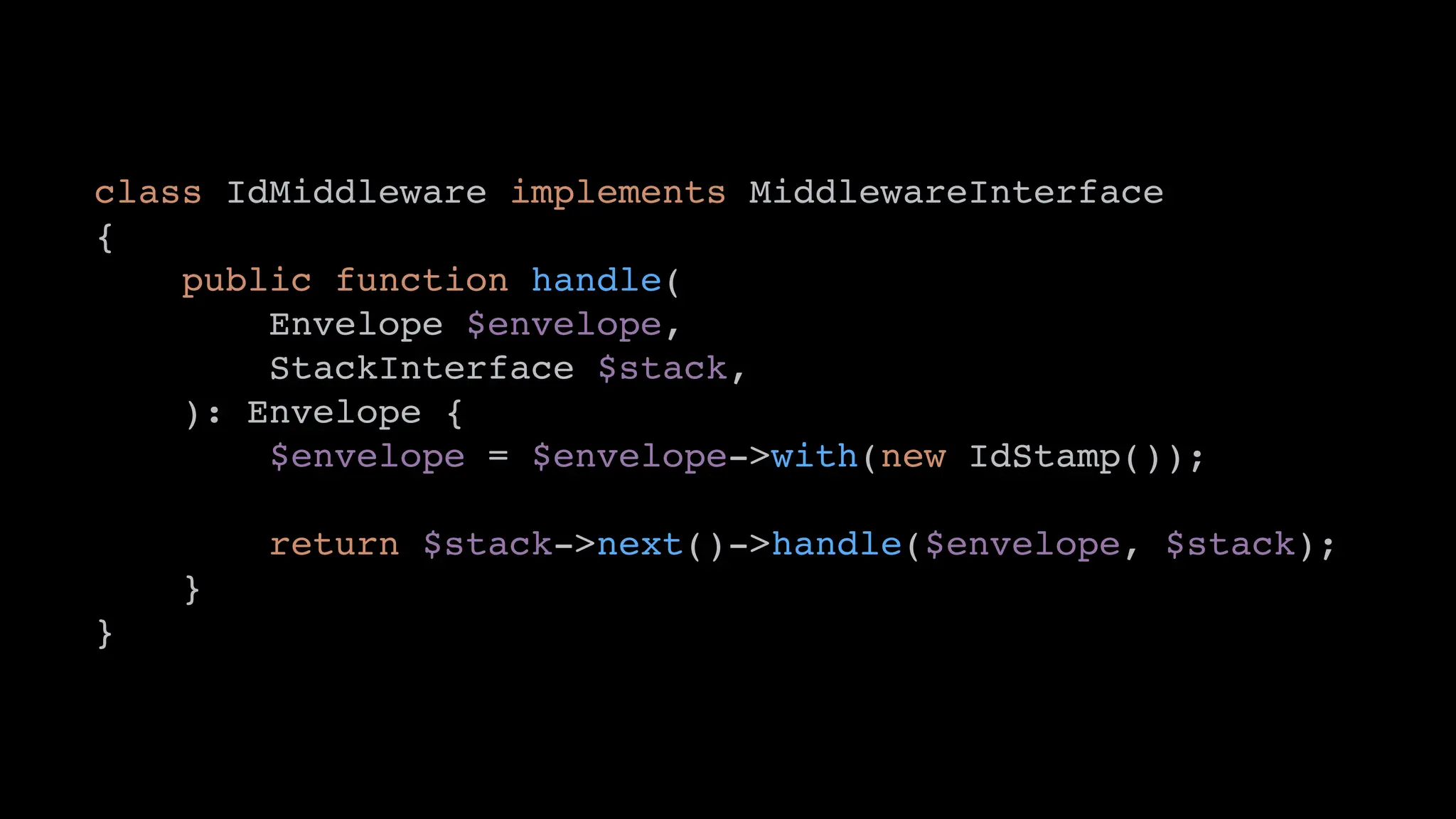 class IdMiddleware implements MiddlewareInterface
{
public function handle(
Envelope $envelope,
StackInterface $stack,
): Envelope {
$envelope = $envelope->with(new IdStamp());
return $stack->next()->handle($envelope, $stack);
}
}
 