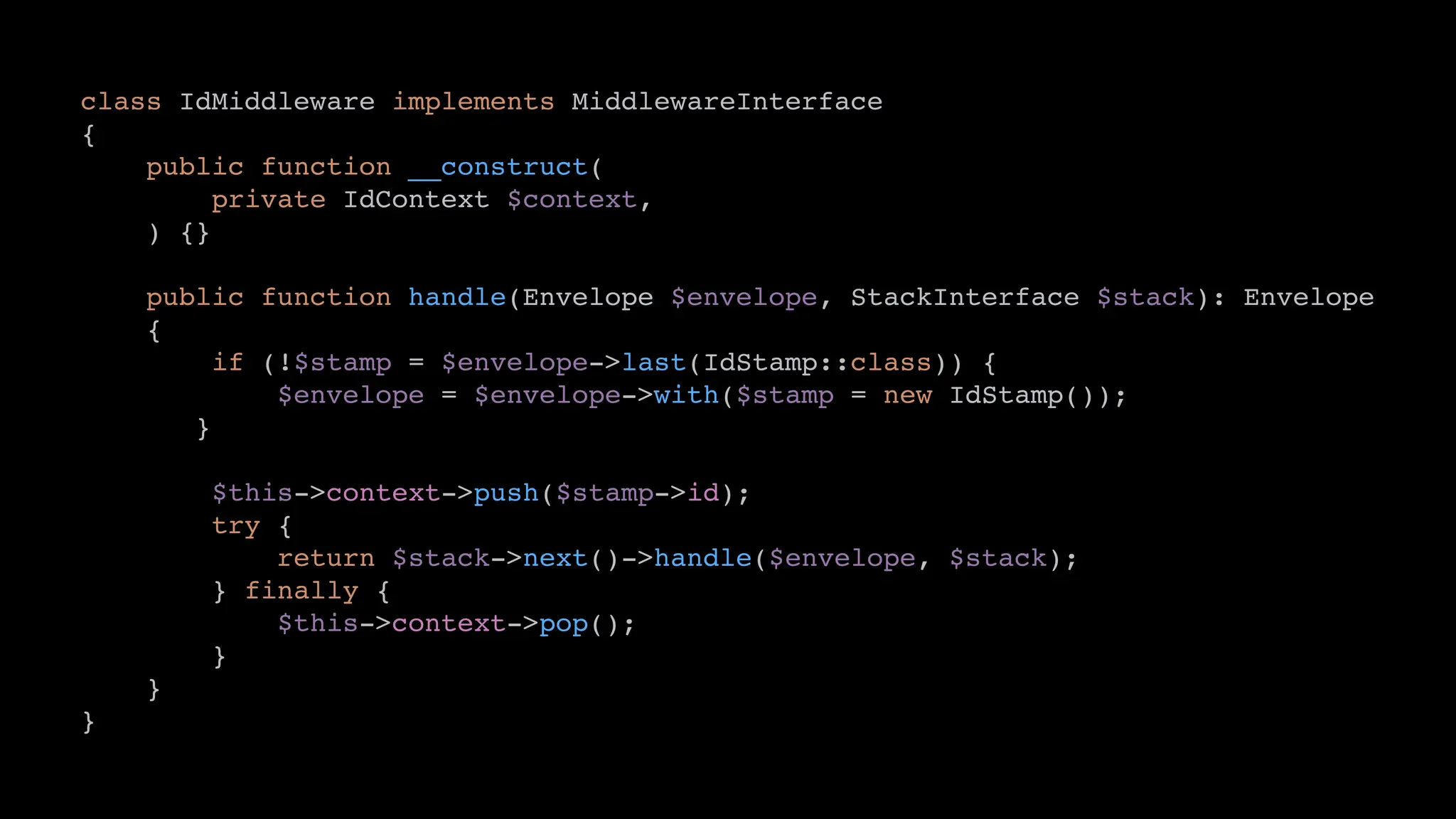 class IdMiddleware implements MiddlewareInterface
{
public function __construct(
private IdContext $context,
) {}
public function handle(Envelope $envelope, StackInterface $stack): Envelope
{
if (!$stamp = $envelope->last(IdStamp::class)) {
$envelope = $envelope->with($stamp = new IdStamp());
}
$this->context->push($stamp->id);
try {
return $stack->next()->handle($envelope, $stack);
} finally {
$this->context->pop();
}
}
}
 