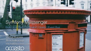 Symfony Messenger
Build your own Command | Query | Event Bus
Michał Kurzeja
@michalkurzeja
michal@accesto.com
 