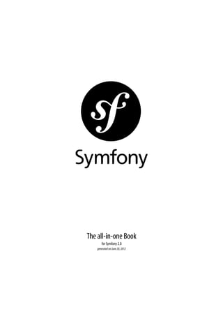 The all-in-one Book
       for Symfony 2.0
    generated on June 20, 2012
 