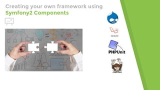 Creating your own framework using
Symfony2 Components
 