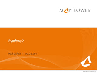 Symfony2


Paul Seiffert I 03.03.2011




                             © Mayflower GmbH 2010
 