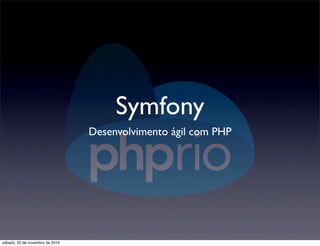 Symfony
Desenvolvimento ágil com PHP
sábado, 20 de novembro de 2010
 