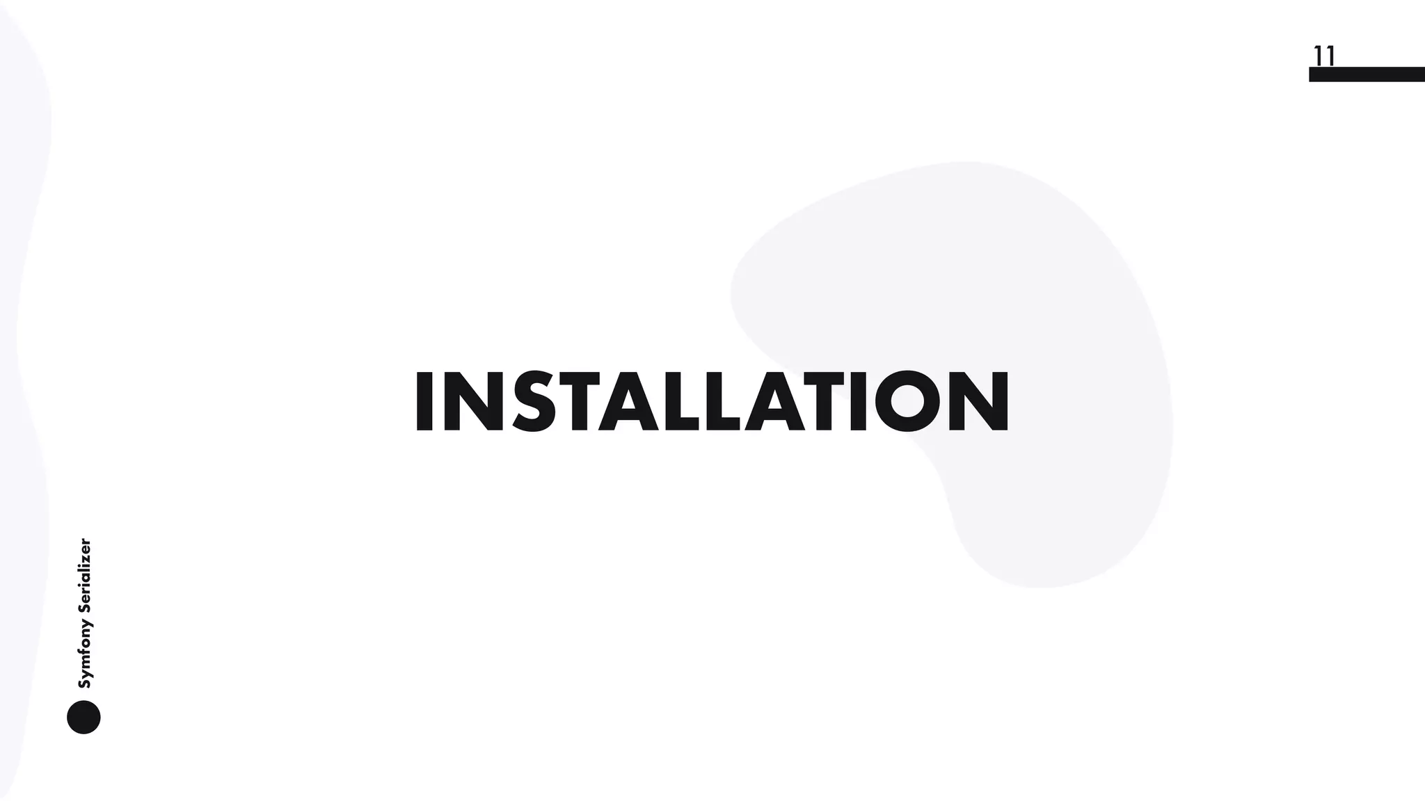 SymfonySerializer
11
INSTALLATION
 