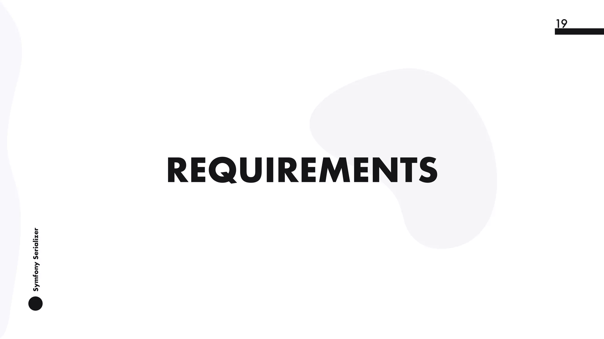 SymfonySerializer
19
REQUIREMENTS
 