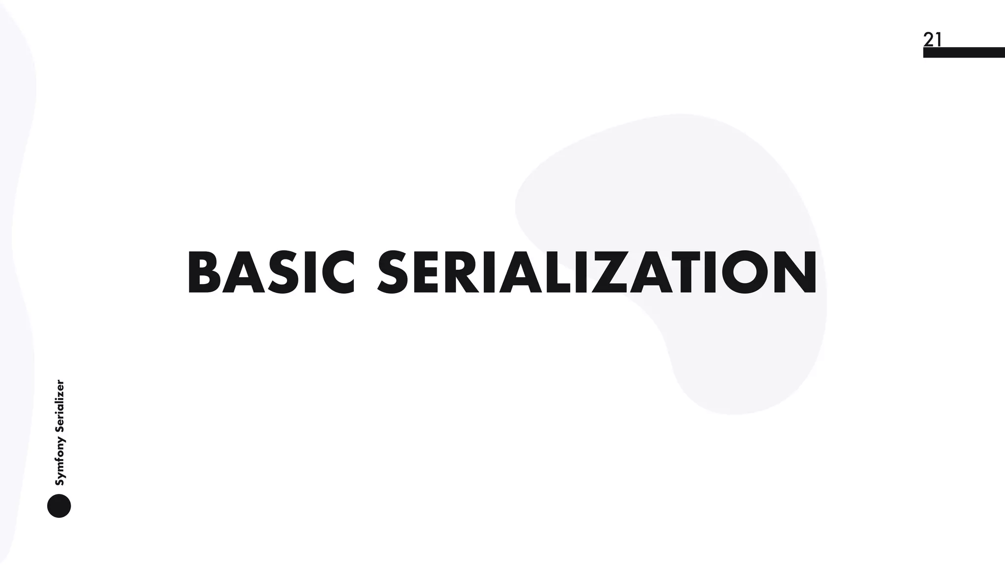 SymfonySerializer
21
BASIC SERIALIZATION
 