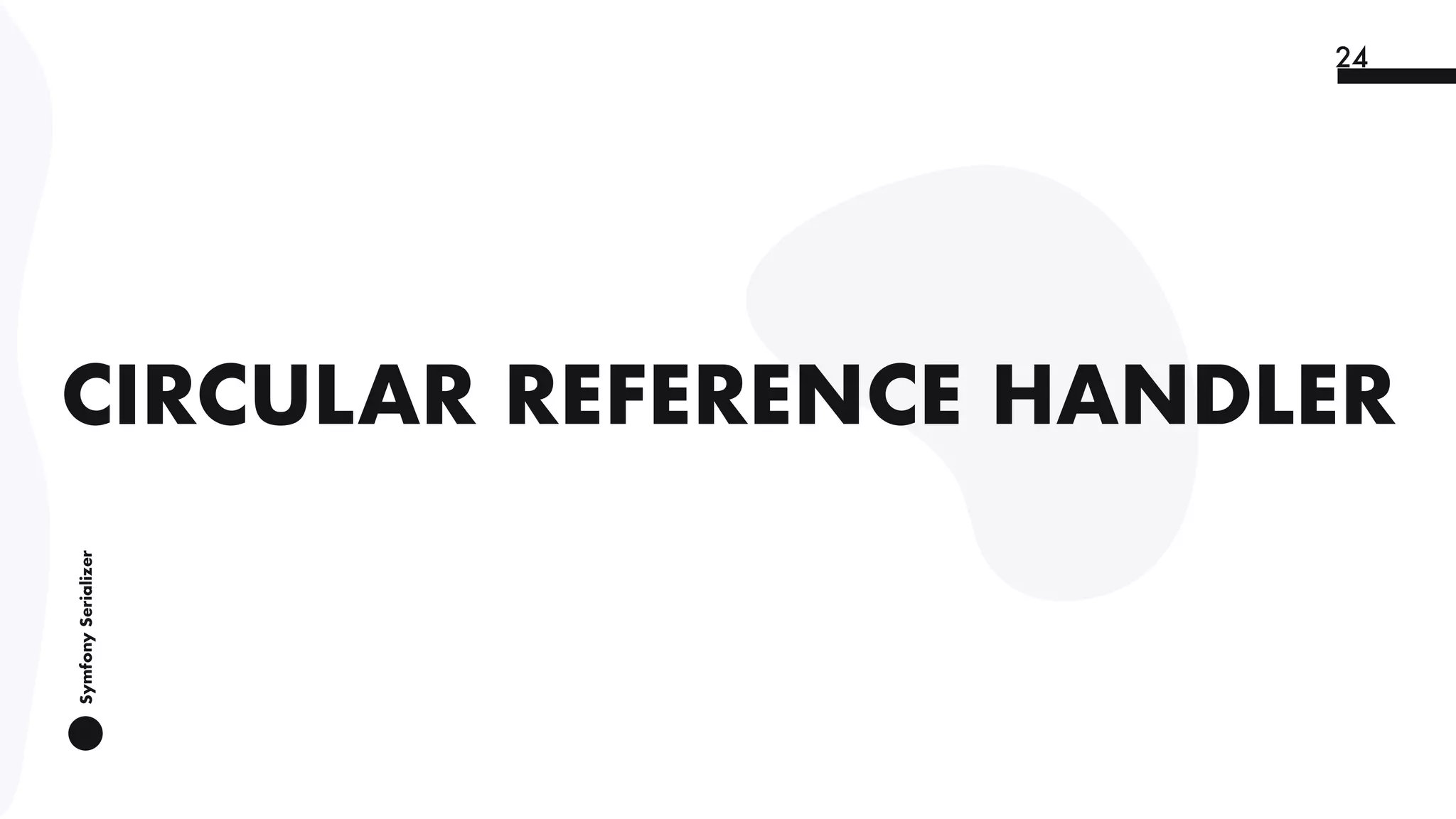 SymfonySerializer
24
CIRCULAR REFERENCE HANDLER
 