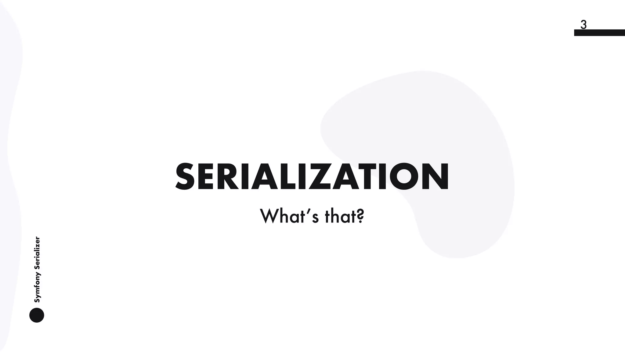 SymfonySerializer
3
SERIALIZATION
What’s that?
 