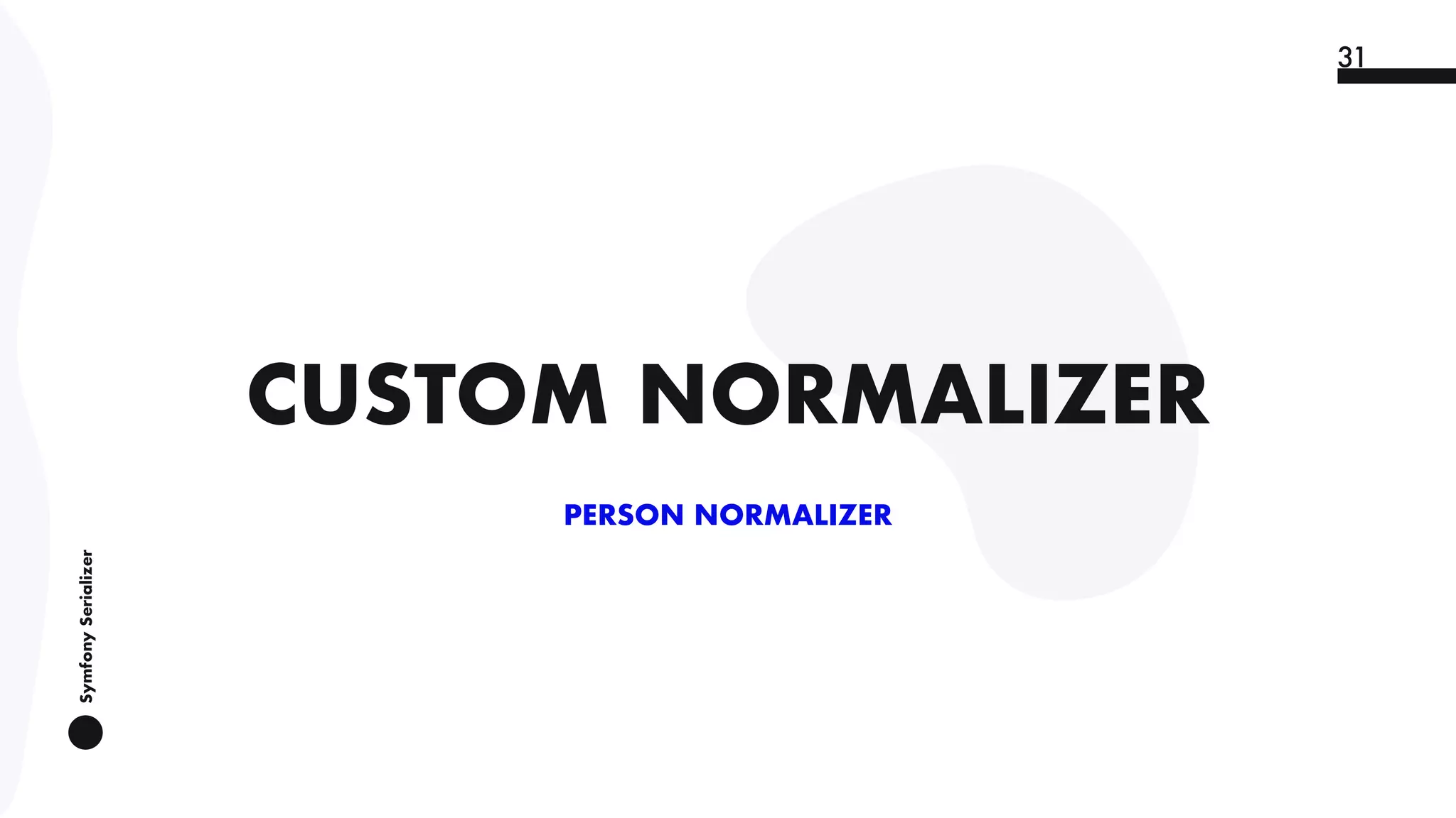 SymfonySerializer
31
CUSTOM NORMALIZER
PERSON NORMALIZER
 