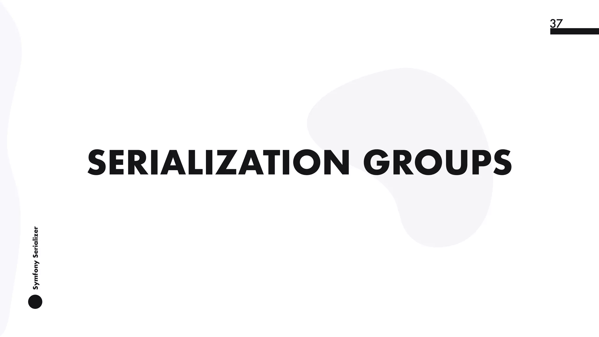 SymfonySerializer
37
SERIALIZATION GROUPS
 