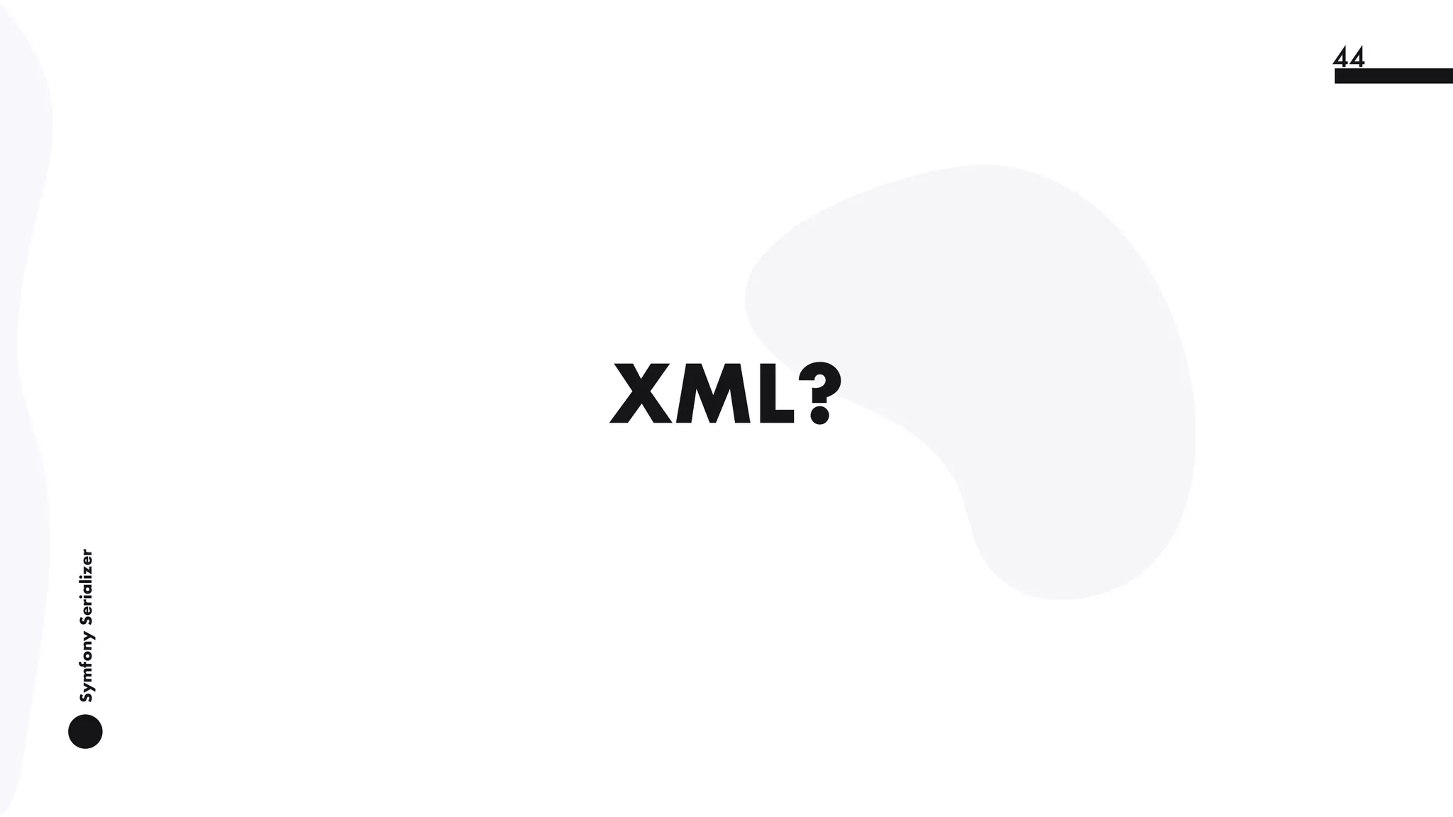 SymfonySerializer
44
XML?
 