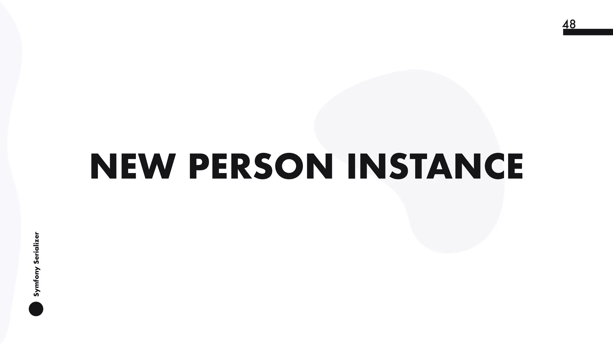 SymfonySerializer
48
NEW PERSON INSTANCE
 