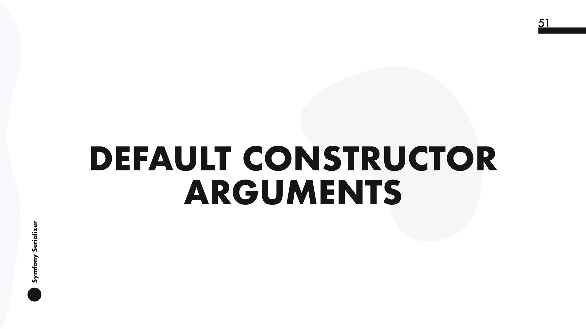SymfonySerializer
51
DEFAULT CONSTRUCTOR
ARGUMENTS
 