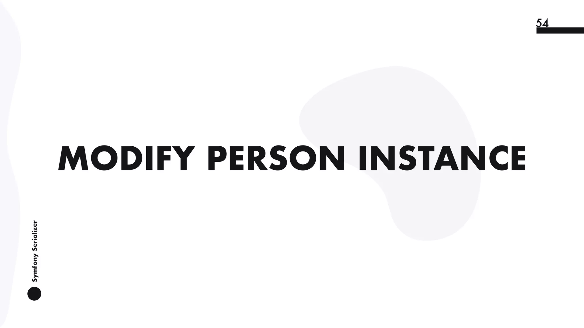 SymfonySerializer
54
MODIFY PERSON INSTANCE
 