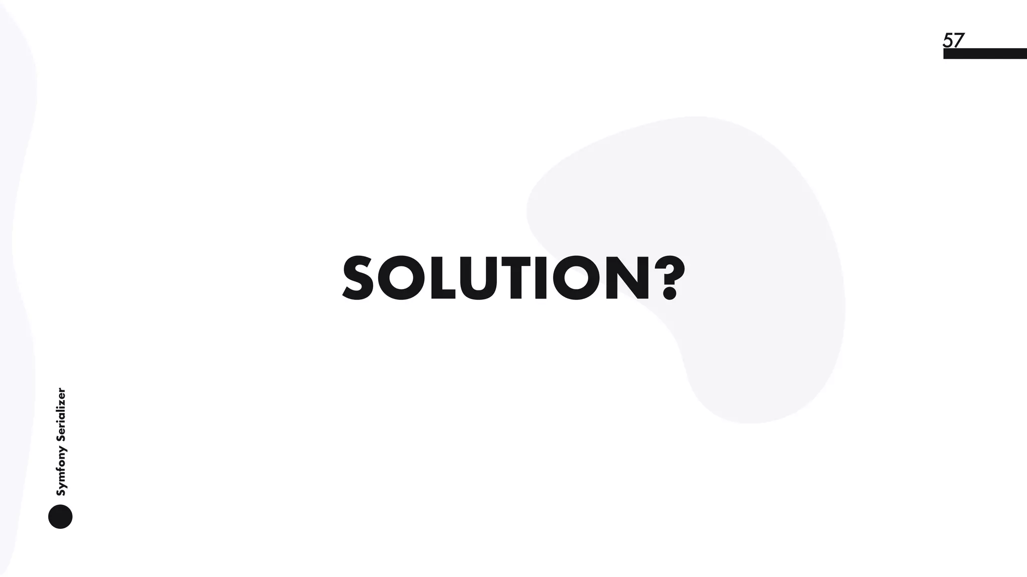 SymfonySerializer
57
SOLUTION?
 