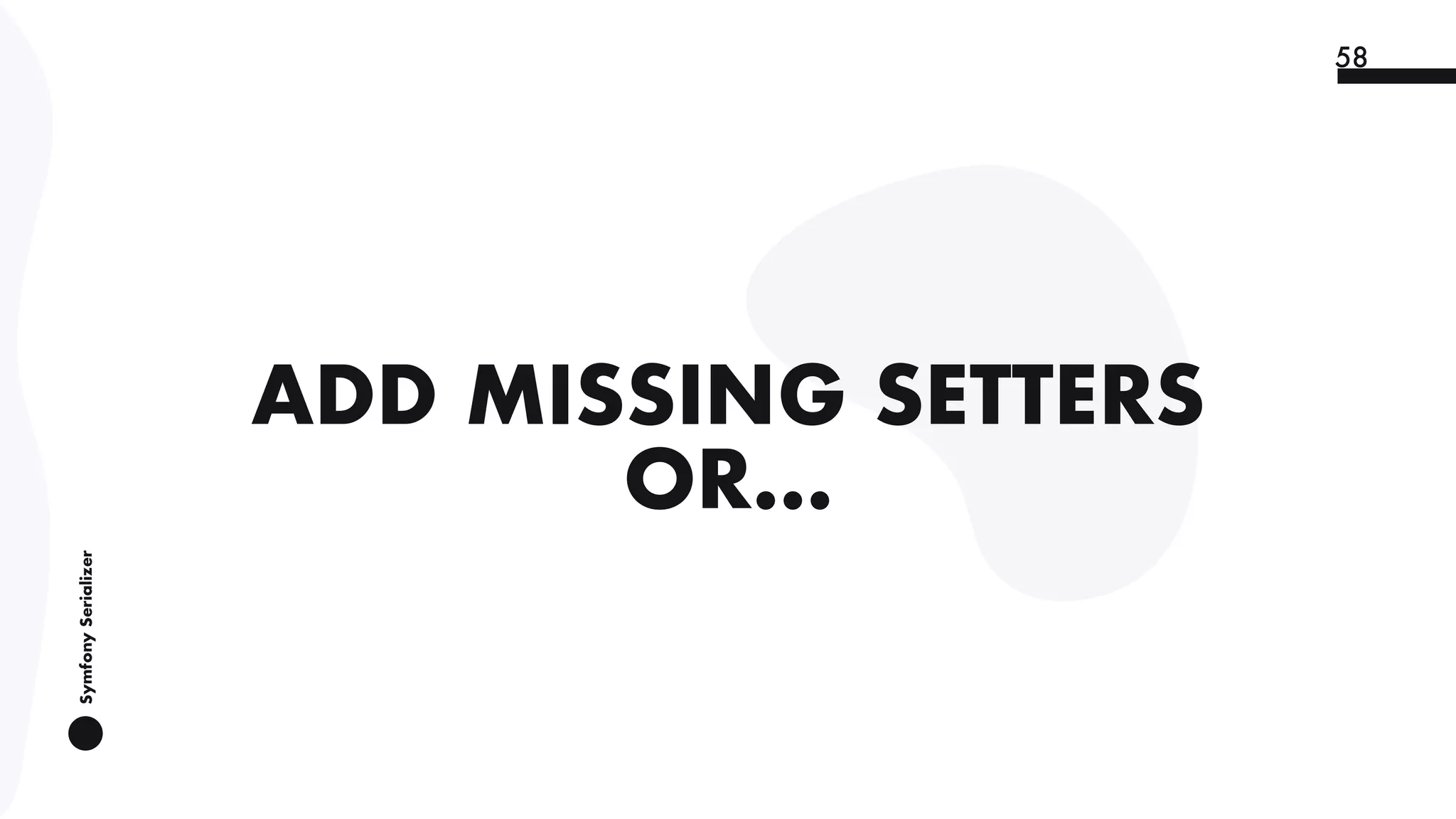 SymfonySerializer
58
ADD MISSING SETTERS
OR…
 