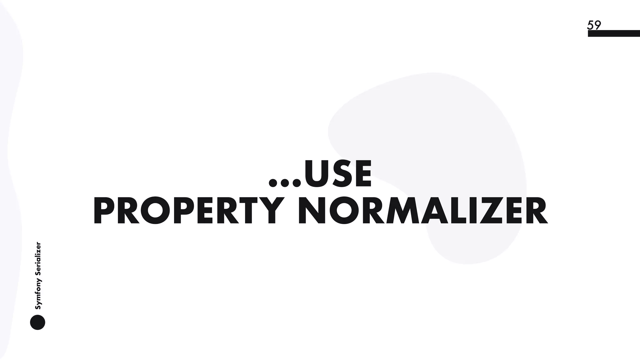 SymfonySerializer
59
…USE
PROPERTY NORMALIZER
 
