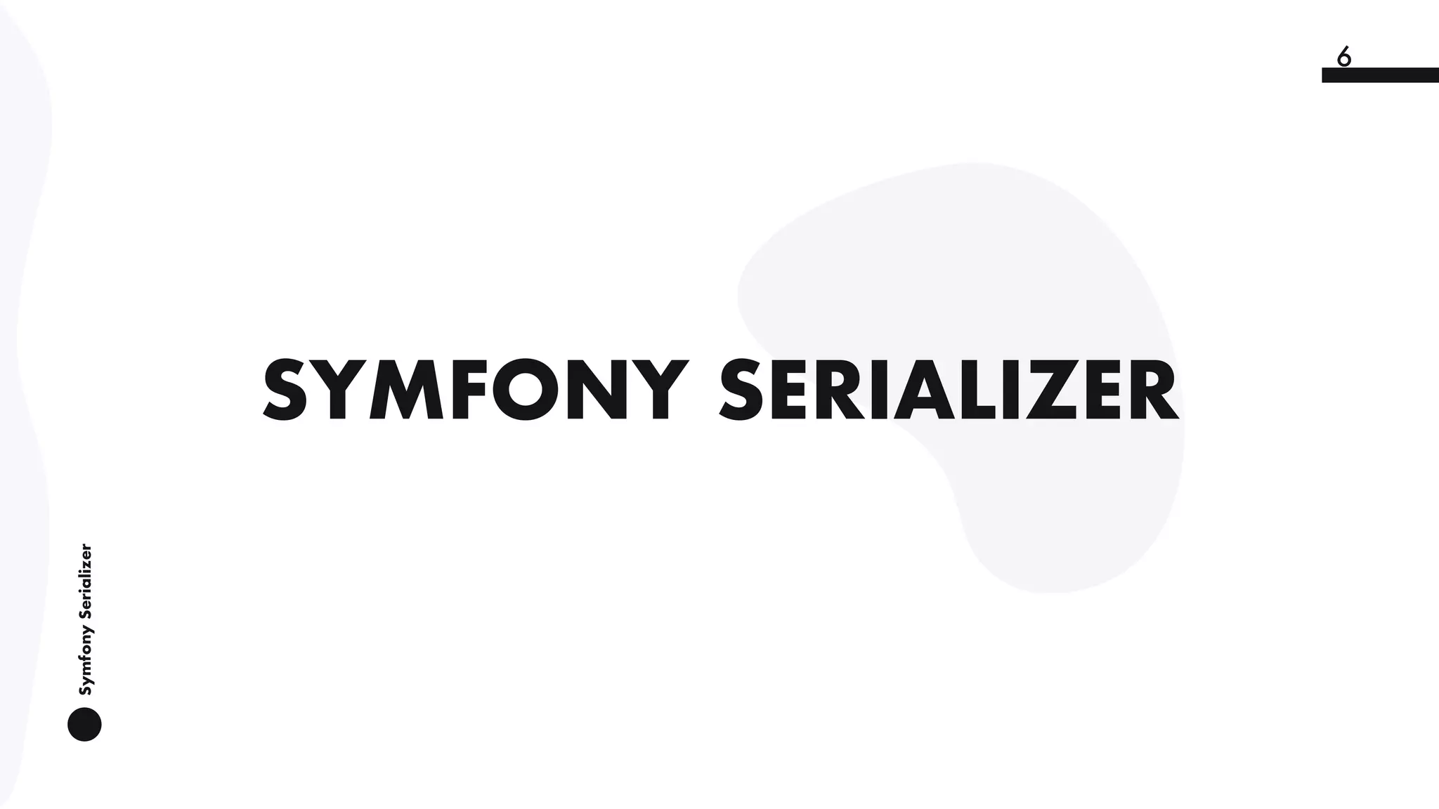 SymfonySerializer
6
SYMFONY SERIALIZER
 