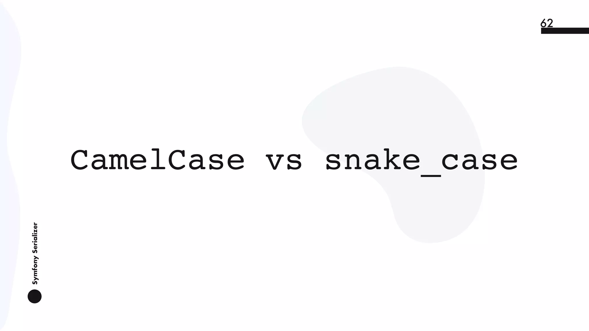 SymfonySerializer
62
CamelCase vs snake_case
 