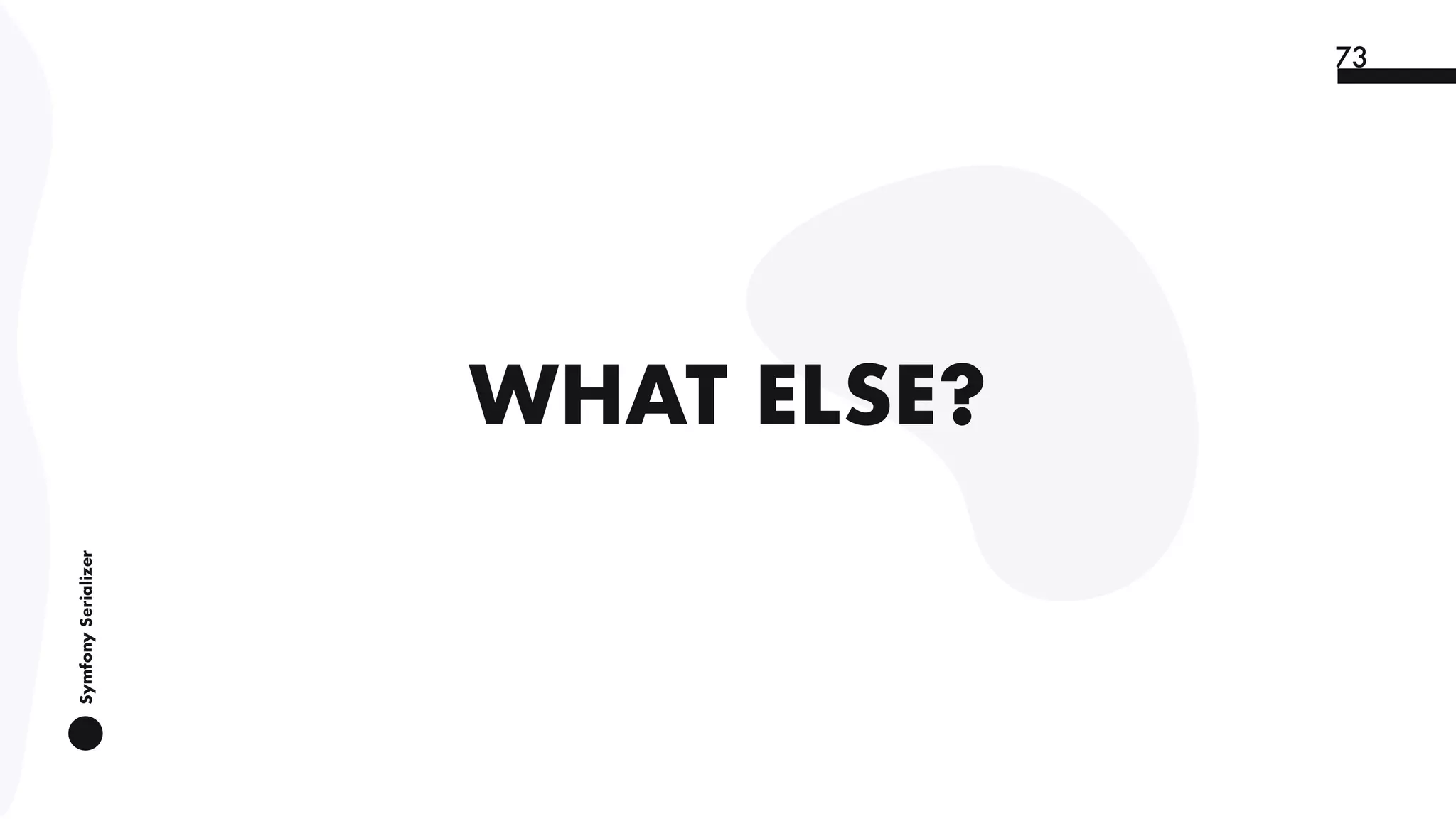 SymfonySerializer
73
WHAT ELSE?
 