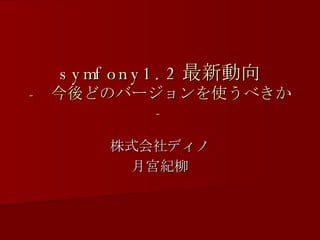 symfony1.2 最新動向 -  今後どのバージョンを使うべきか  - 株式会社ディノ 月宮紀柳 
