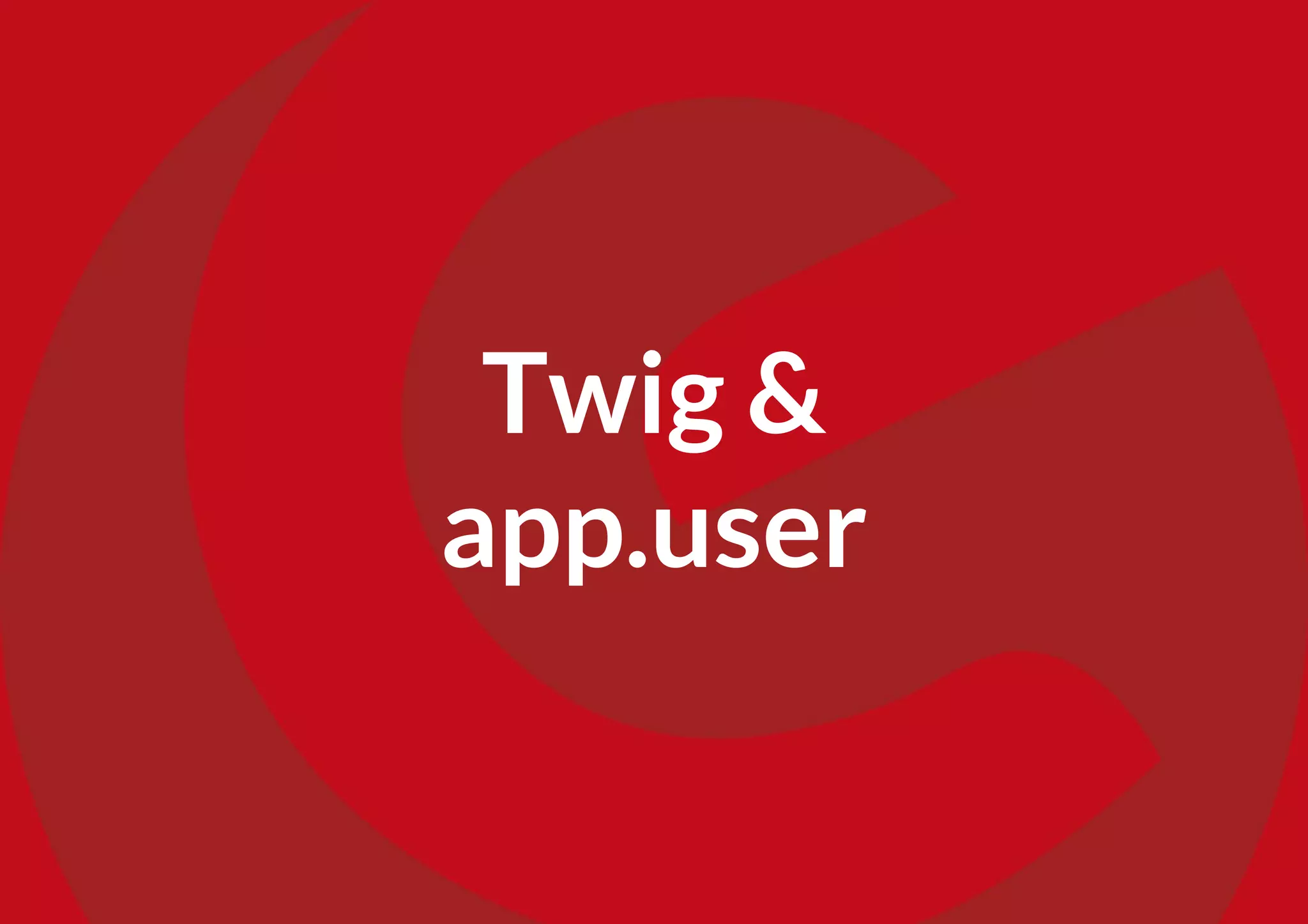 Twig &
app.user
 