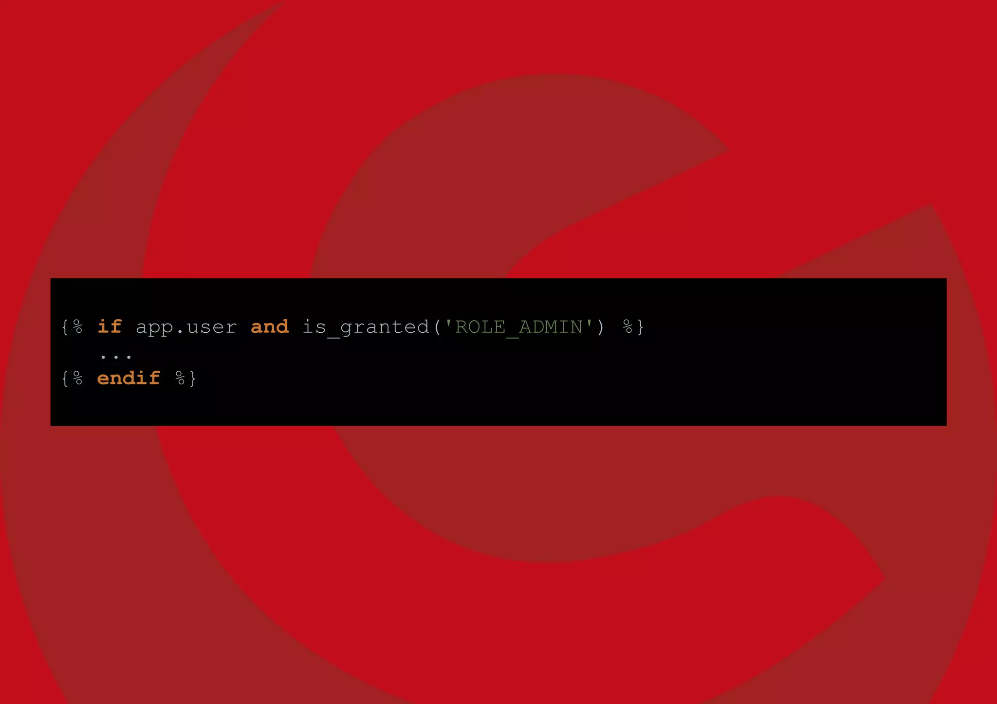 {% if app.user and is_granted('ROLE_ADMIN') %}
...
{% endif %}
 
