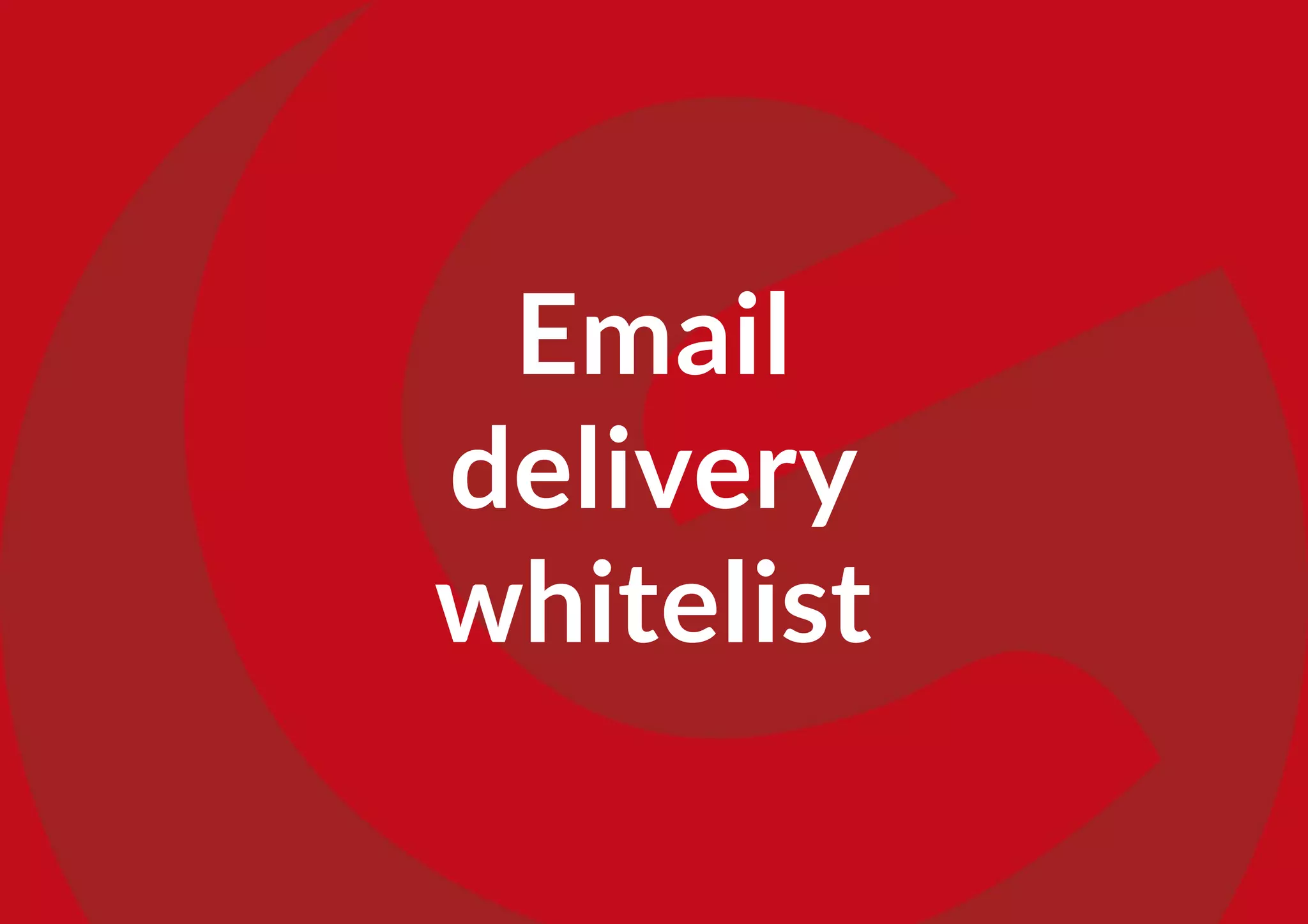 Email
delivery
whitelist
 