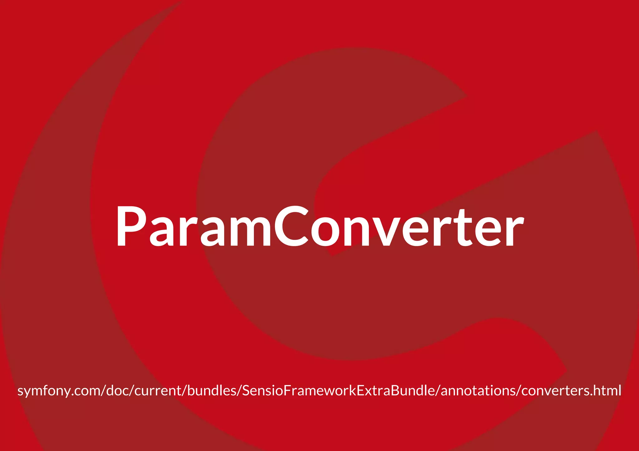 symfony.com/doc/current/bundles/SensioFrameworkExtraBundle/annotations/converters.html
ParamConverter
 