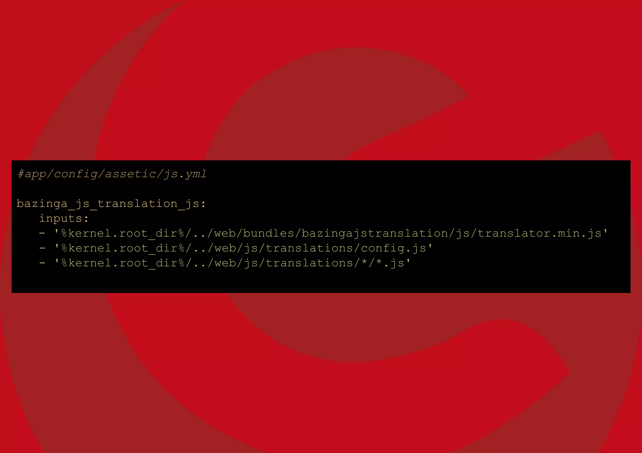 #app/config/assetic/js.yml
bazinga_js_translation_js:
inputs:
- '%kernel.root_dir%/../web/bundles/bazingajstranslation/js/translator.min.js'
- '%kernel.root_dir%/../web/js/translations/config.js'
- '%kernel.root_dir%/../web/js/translations/*/*.js'
 