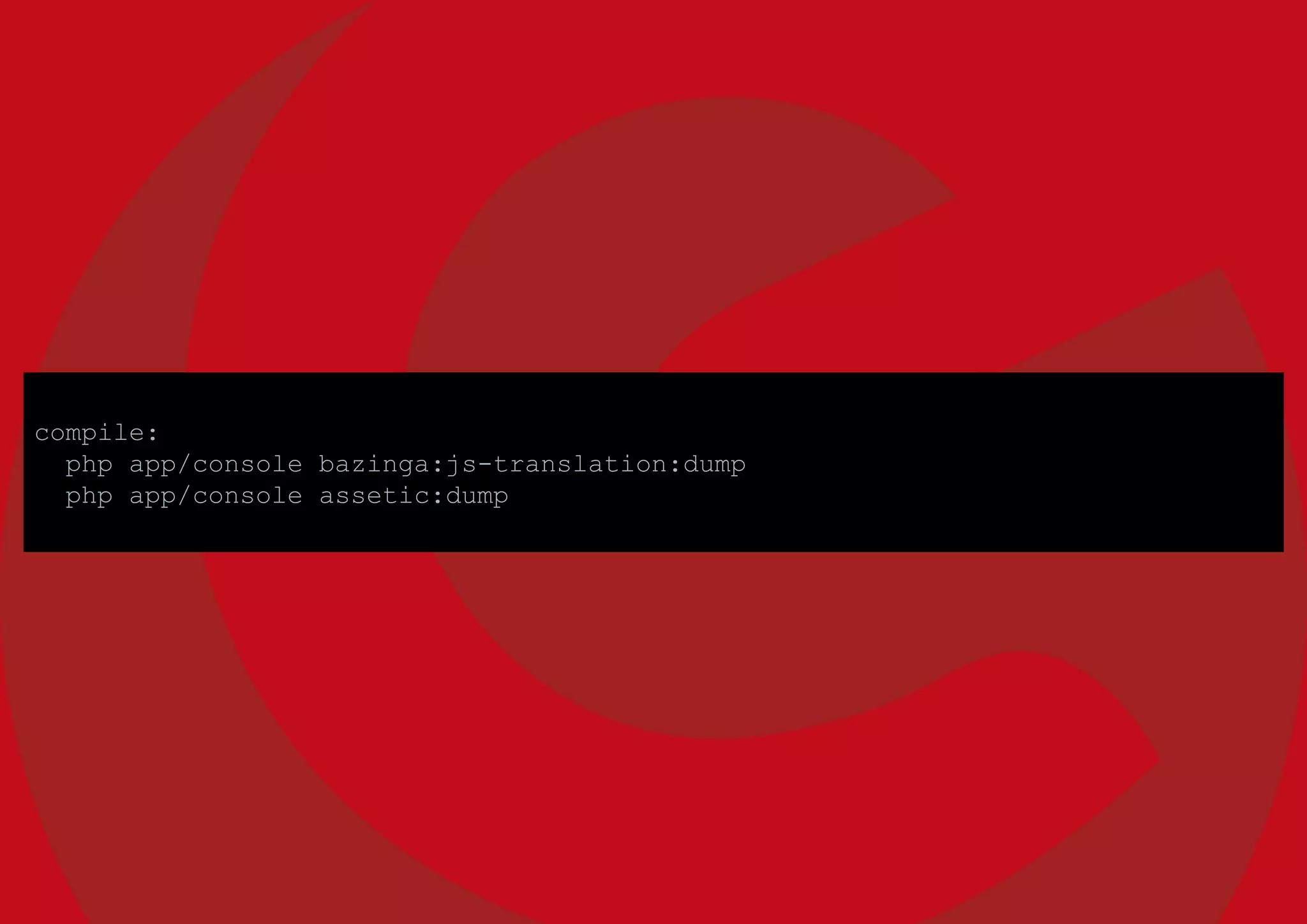 compile:
php app/console bazinga:js-translation:dump
php app/console assetic:dump
 